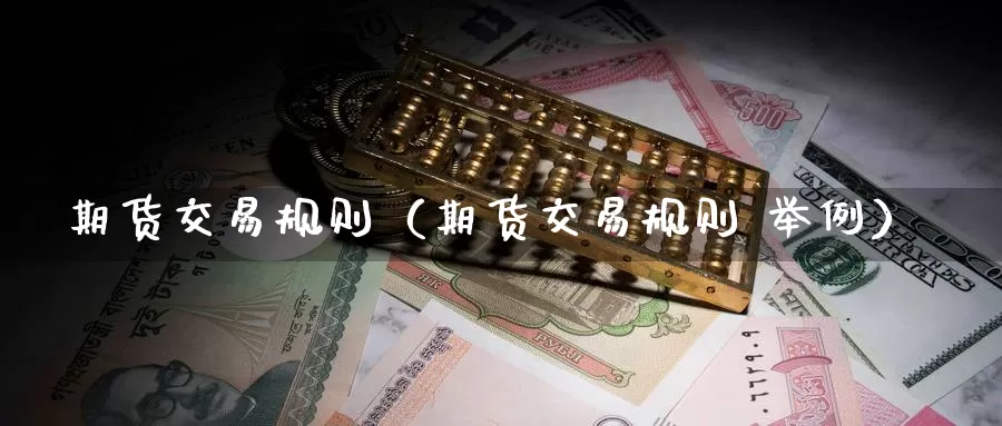 期货交易规则（期货交易规则 举例）_https://www.dnzpfu.com_现货黄金_第1张